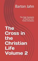 Cross in the Christian Life Volume 2: The High Standards of God for End-Times Christians