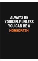 Always Be Yourself Unless You can Be A Homeopath