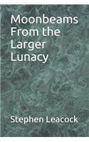 Moonbeams From the Larger Lunacy