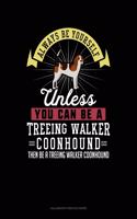 Always Be Yourself Unless You Can Be a Treeing Walker Coonhound Then Be a Treeing Walker Coonhound: 6 Columns Columnar Pad(299 6 Columns Columnar Pad)