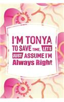 I'm Tonya to Save Time, Let's Just Assume I'm Always Right: First Name Funny Sayings Personalized Customized Names Women Girl Mother's Day Gift Notebook Journal