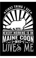First Thing See Every Morning Maine Coon Loves Me: Gifts for Cat Lovers 100 Page Pet Journal 6 X 9 Journal to Record Your Information and Notes