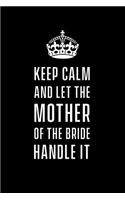 Keep calm and let the mother of the bride handle it: Wedding planning notebook for the mother of the bride. 6 x 9 Lined Journal. 150 pages.