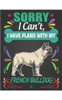 Sorry I Can't, I Have Plans With My French Bulldog: Journal Composition Notebook for Dog and Puppy Lovers