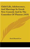 Child Life, Adolescence, And Marriage In Greek New Comedy And In The Comedies Of Plautus (1919)