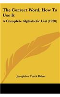 Correct Word, How To Use It: A Complete Alphabetic List (1920)