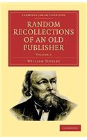 Random Recollections of an Old Publisher 2 Volume Paperback Set: (Cambridge Library Collection - History of Printing, Publishing and Libraries)