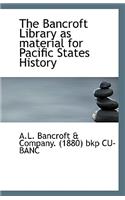 The Bancroft Library as Material for Pacific States History