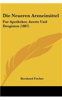 Neueren Arzneimittel: Fur Apotheker, Aerzte Und Drogisten (1887)