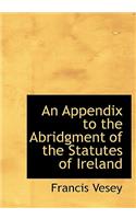 An Appendix to the Abridgment of the Statutes of Ireland