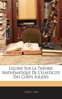 Leçons Sur La Théorie Mathématique De L'élasticité Des Corps Solides