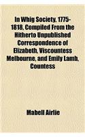 In Whig Society, 1775-1818, Compiled from the Hitherto Unpublished Correspondence of Elizabeth, Viscountess Melbourne, and Emily Lamb, Countess