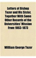 Letters of Bishop Tozer and His Sister, Together with Some Other Records of the Universities' Mission from 1863-1873