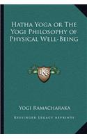 Hatha Yoga or The Yogi Philosophy of Physical Well-Being