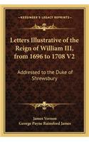 Letters Illustrative of the Reign of William III, from 1696 to 1708 V2: Addressed to the Duke of Shrewsbury(English)