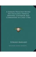 A Sermon Preached Before His Excellency Francis Bernard, Governor And Commander In Chief (1766)