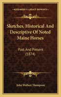 Sketches, Historical And Descriptive Of Noted Maine Horses