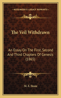 Veil Withdrawn: An Essay On The First, Second And Third Chapters Of Genesis (1865)