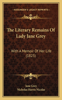 The Literary Remains Of Lady Jane Grey