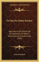 Bau Der Ketten-Brucken: Begrundet Auf Die Gesetze Des Gleichgewichtes Der Dabei In Wechselwirkung Tretenden Krafte (1850)