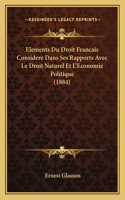 Elements Du Droit Francais Considere Dans Ses Rapports Avec Le Droit Naturel Et L'Economie Politique (1884): (French)