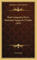 Etude Comparative Des La Medication Topique De L'Urethre (1874)