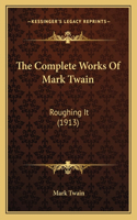 The Complete Works Of Mark Twain: Roughing It (1913)(English)