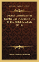 Deutsch-Amerikanische Dichter Und Dichtungen Des 17 Und 18 Jahrhunderts (1915)