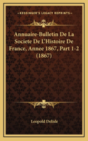 Annuaire-Bulletin De La Societe De L'Histoire De France, Annee 1867, Part 1-2 (1867)