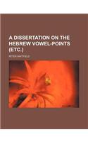 A Dissertation on the Hebrew Vowel-Points (Etc.)