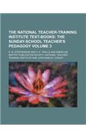 The National Teacher-Training Institute Text-Books Volume 3; The Sunday-School Teacher's Pedagogy