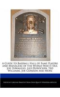 A Guide to Baseball Hall of Fame Players and Managers of the World War II Era: Joe Dimaggio, Leo Durocher, Ted Williams, Joe Gordon and More