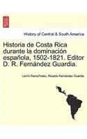 Historia de Costa Rica Durante La Dominacion Espanola, 1502-1821. Editor D. R. Fernandez Guardia.