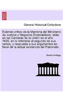 Exámen crítico de la Memoria del Ministerio de Justicia y Negocios Eclesiásticos, leida en las Cámaras de la Unión en el año 1835, en lo referente al segundo de sus ramos, y respuesta a sus argumentos en favor de la actual existencia del Patronato.