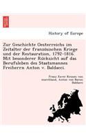 Zur Geschichte Oesterreichs Im Zeitalter Der Franzo Sischen Kriege Und Der Restauration, 1792-1816. Mit Besonderer Ru Cksicht Auf Das Berufsleben Des Staatsmannes Freiherrn Anton V. Baldacci.