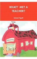 What? Me? a Teacher?