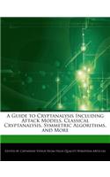 A Guide to Cryptanalysis Including Attack Models, Classical Cryptanalysis, Symmetric Algorithms, and More