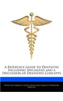 A Reference Guide to Dentistry Including Specialties and a Discussion of Dentistry Concepts