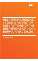 Hesperiidae Indicae: Being a Reprint of Descriptions of the Hesperiidae of India, Burma, and Ceylon