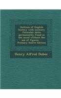 Outlines of English History with Memory Formulas: Dates Permanently Fixed in the Mind Without the Use of Figures - Primary Source Edition