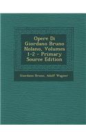 Opere Di Giordano Bruno Nolano, Volumes 1-2 - Primary Source Edition