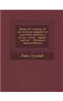 Notes of a Course of Six Lectures (Adapted to a Juvenile Auditory ) on Ice, Water, Vapour, and Air