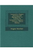 Locomotive Engine Running and Management: A Treatise on Locomotive Engines ...