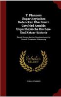 T. Pfanners Unpartheyisches Bedencken Über Herrn Gottfried Arnolds Unpartheyische Kirchen- Und Ketzer-Historie