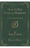 How It Was Done in Harmony: A Story of Adult Class Work (Classic Reprint)