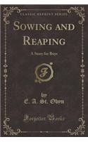 Sowing and Reaping: A Story for Boys (Classic Reprint)