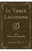 In Three Legations (Classic Reprint)