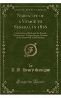 Narrative of a Voyage to Senegal in 1816: Undertaken by Order of the French Government, Comprising an Account of the Shipwreck of the Medusa (Classic Reprint)