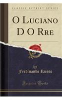 O Luciano D O Rre (Classic Reprint)