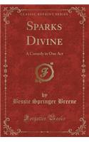 Sparks Divine: A Comedy in One Act (Classic Reprint)